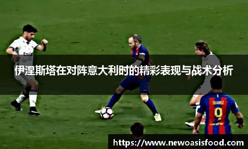 伊涅斯塔在对阵意大利时的精彩表现与战术分析