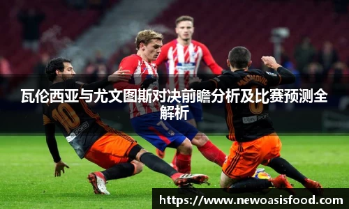 瓦伦西亚与尤文图斯对决前瞻分析及比赛预测全解析