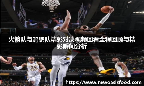 火箭队与鹈鹕队精彩对决视频回看全程回顾与精彩瞬间分析
