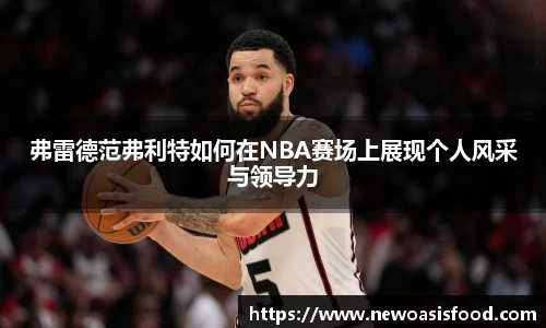 弗雷德范弗利特如何在NBA赛场上展现个人风采与领导力